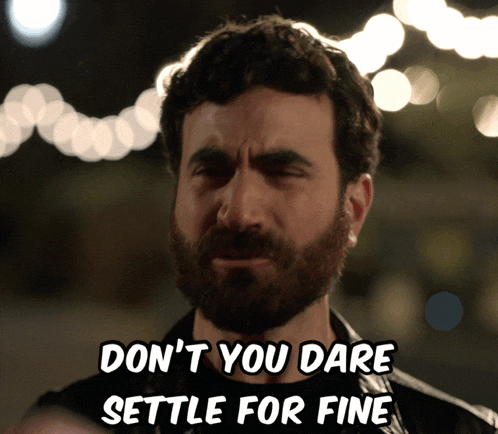 don't you dare settle for fine